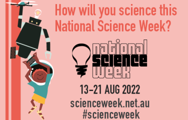 Science Week call to action - how will you science week? 13 - 21 August 2022